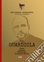 Pep Guardiola. Storia Aneddoti Metodologia Evoluzione tattica libro