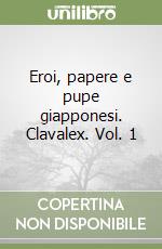 Eroi, papere e pupe giapponesi. Clavalex. Vol. 1 libro