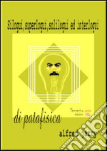 Siloqui, superloqui, soliloqui ed interloqui di patafisica libro