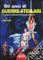 Gli anni di Guerre Stellari. Il moderno cinema di fantascienza. Vol. 1 libro