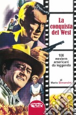 La conquista del west. 100 western americani da leggenda libro