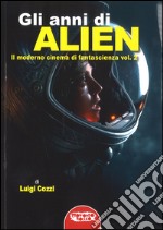 Gli anni di Alien. Il moderno cinema di fantascienza. Vol. 2 libro