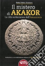 Il mistero di Akakor. La città sotterranea dell'Amazzonia. Ediz. illustrata