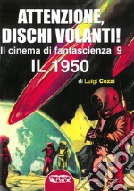 Il cinema di fantascienza. Ediz. illustrata. Vol. 9: Attenzione, Dischi Volanti! Il 1950 libro