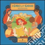 I greci per gioco. Ediz. illustrata libro