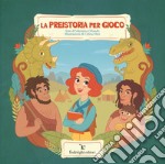 La preistoria pel gioco. Ediz. a colori libro