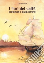 I fiori del caffè profumano di gelsomino libro