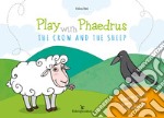 Play with Phaedrus. The crow and the sheep. Ediz. a colori libro