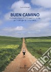 Buen camino. Percorsi, emozioni e incontri sulla via per Santiago de Compostela libro