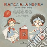 Bianca & la nonna. In viaggio nell'arte libro