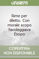 Rime per diletto. Con morale scopo favoleggiava Esopo