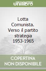 Lotta Comunista. Verso il partito strategia 1953-1965 libro