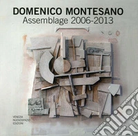 Domenico Montesano. Assemblage 2006-2013. Catalogo della mostra (Udine, 15-22 marzo 2014). Ediz. illustrata