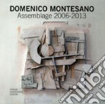 Domenico Montesano. Assemblage 2006-2013. Catalogo della mostra (Udine, 15-22 marzo 2014). Ediz. illustrata