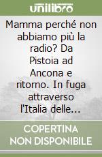 Mamma perché non abbiamo più la radio? Da Pistoia ad Ancona e ritorno. In fuga attraverso l'Italia delle leggi razziali libro