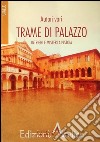 Trame di palazzo. Intrighi e misteri a Pistoia libro