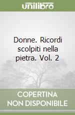 Donne. Ricordi scolpiti nella pietra. Vol. 2