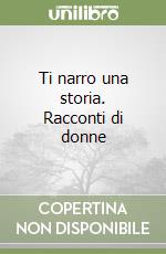 Ti narro una storia. Racconti di donne libro