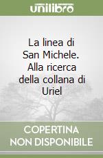 La linea di San Michele. Alla ricerca della collana di Uriel libro