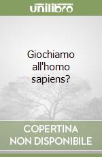 Giochiamo all'homo sapiens?