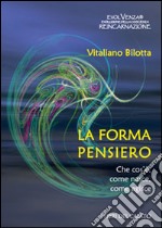 La forma pensiero. Che cos'è, come nasce, come agisce libro