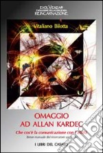 Omaggio ad Allan Kardec. Che cos'è la comunicazione con l'aldilà. Breve manuale del ricercatore spirituale libro