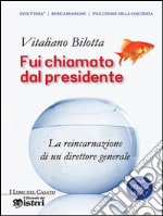 Fui chiamato dal presidente. La reincarnazione di un direttore generale libro