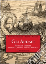 Gli audaci. Antiche imprese tra genti, terre e mari sconosciuti