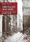 Cronache macabre. Tra le pieghe della Storia di Roma e Parigi libro