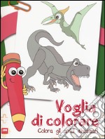 Voglia di colorare. Colora gli amici dinosauri. Ediz. illustrata libro