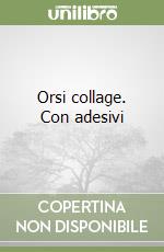 Orsi collage. Con adesivi libro