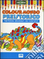 Colour mondo preistorico. Ediz. illustrata libro