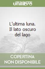 L'ultima luna. Il lato oscuro del lago libro