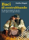 Baci di contrabbando. Un giovane contadino brianzolo e una ragazza del Lago di Como libro di Magni Emilio