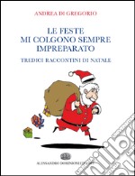 Le feste mi colgono sempre impreparato. Tredici raccontini di Natale libro