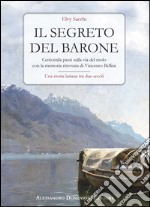 Il segreto del barone. Centomila passi sulla via del molo con la memoria ritrovata di Vincenzo Bellini. Una storia lariana tra due secoli libro