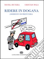 Ridere in dogana. Aneddoti di frontiera libro