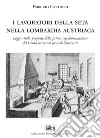 I lavoratori della seta nella Lombardia austriaca. Leggi, studi, proposte della prima regolamentazione del lavoro serico nel secondo Settecento libro di Cartocci Fabrizio