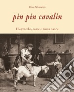 Pin Pin Cavalin. Filastrocche, conte e ninna nanne