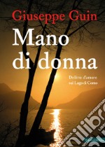 Mano di donna. Delitto d'amore sul Lago di Como libro