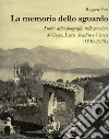 La memoria dello sguardo. Storia della fotografia nelle province di Como, Lecco, Sondrio, Varese (1839-1930). Ediz. illustrata libro di Pini Ruggero