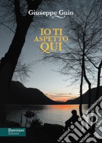 Io ti aspetto qui. Nuova ediz. libro