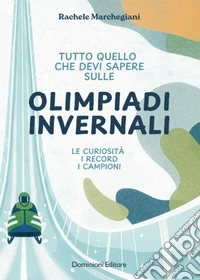 Tutto quello che devi sapere sulle Olimpiadi invernali. Le curiosità, i record, i campioni libro