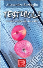 Testicoli. Sempre meglio che due palle libro