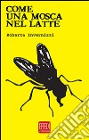 Come una mosca nel latte libro di Invernizzi Roberta