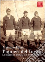 Pionieri del Torino. La leggenda granata dei fratelli Mosso libro