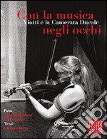 Con la musica negli occhi. Viotti e la camerata ducale. Ediz. illustrata libro