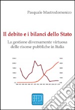 Il debito e i bilanci dello Stato. La gestione diversamente virtuosa delle risorse pubbliche in Italia libro