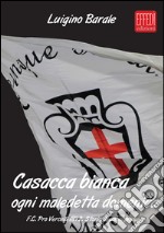 Casacca bianca. Ogni maledetta domenica. F.C. pro Vercelli 1892. Storia di un'impresa libro