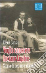 Voglio conoscere Luciano Ligabue. Storie di nebbia e di rane libro